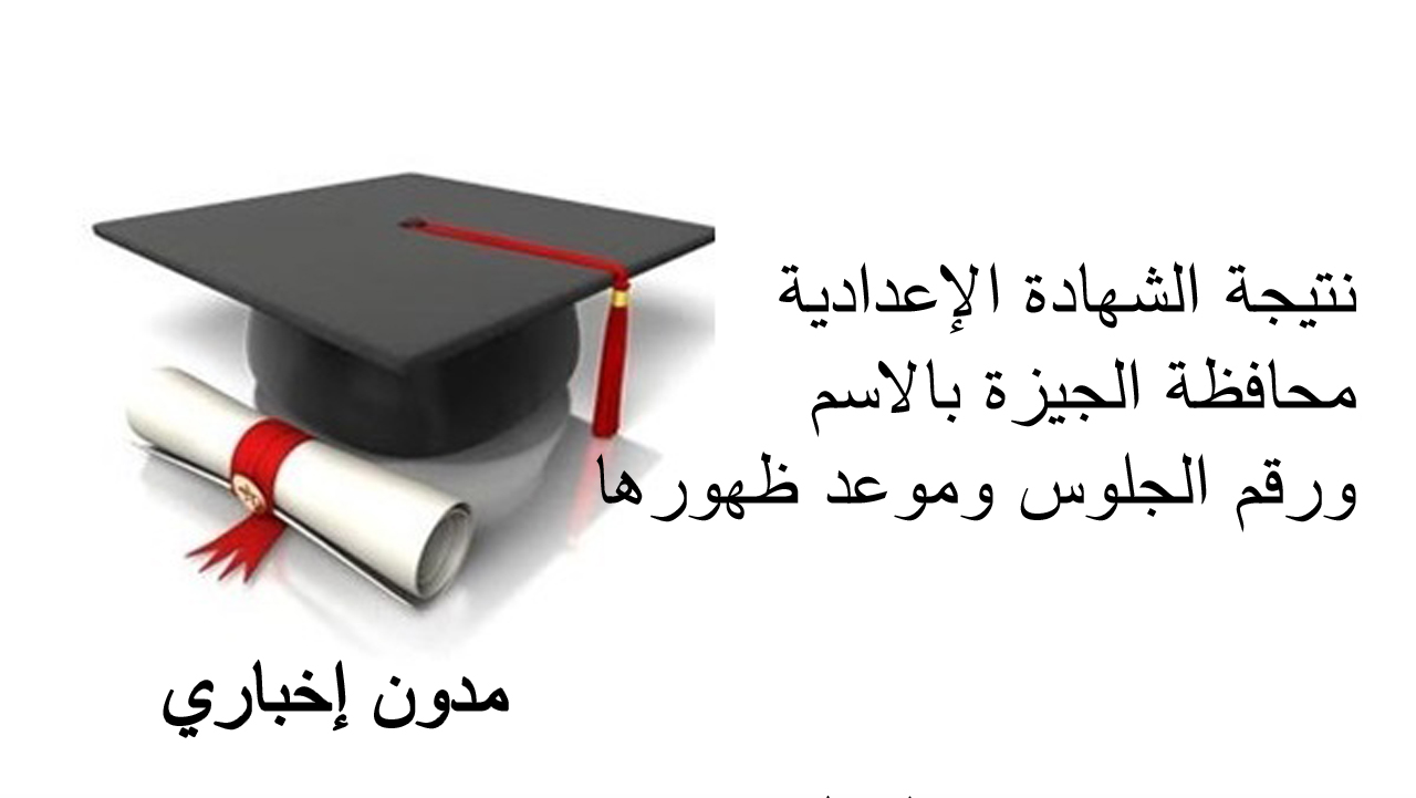 نتيجة الشهادة الإعدادية محافظة الجيزة بالاسم ورقم الجلوس وموعد ظهورها