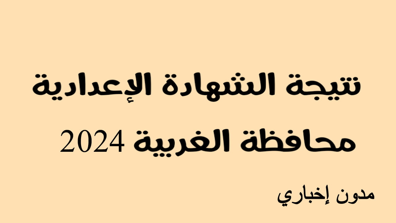 نتيجة الشهادة الإعدادية محافظة الغربية نهاية العام الدراسي 2024 وموعد ظهورها