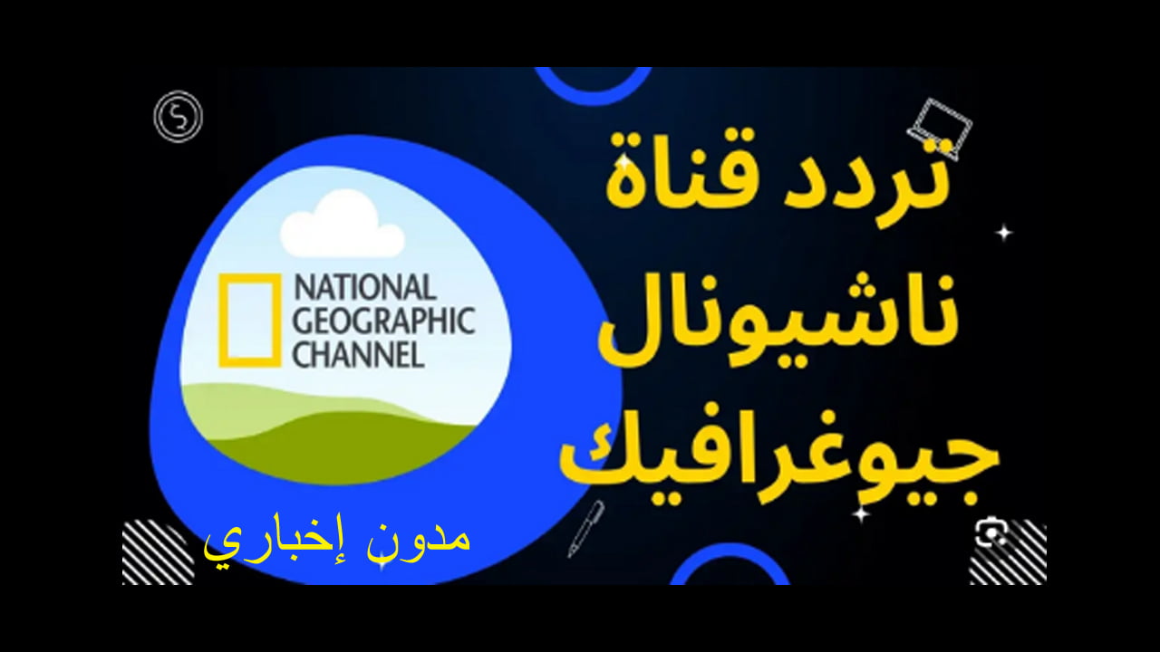 تردد قناة ناشيونال جيوغرافيك الجديد لمتابعة أهم البرامج والأفلام الوثائقية